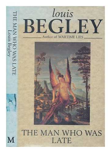 BEGLEY, LOUIS - Man Who Was Late / Louis Begley