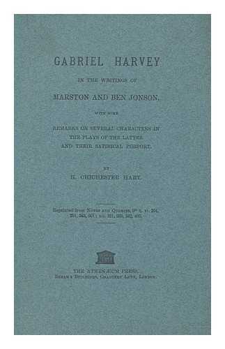 HART, HENRY CHICHESTER - Gabriel Harvey in the writings of Marston and Ben Jonson. With some remarks on several characters in the plays of the latter and their satirical purport. Reprinted from Notes and Queries, etc