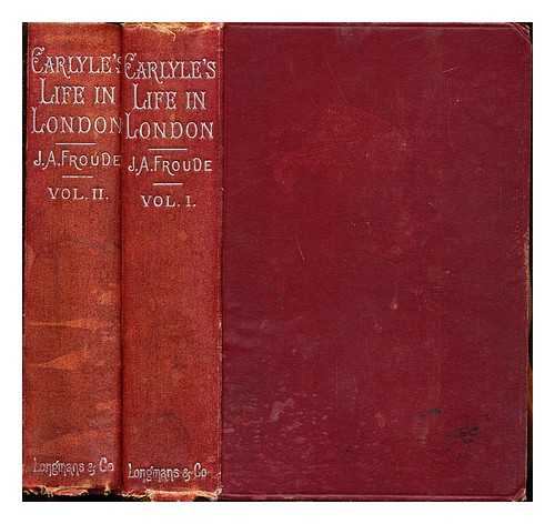 FROUDE, JAMES ANTHONY (1818-1894) - Thomas Carlyle : a history of his life in London, 1834-1881