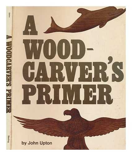 UPTON, JOHN - A woodcarver's primer