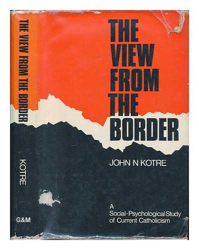 KOTRE, JOHN N - The view from the border : a social-psychological study of current Catholicism / John N. Kotre