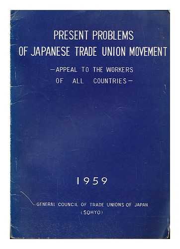 GENERAL COUNCIL OF TRADE UNION OF JAPAN - Present problems of Japanese Trade Union movement - Appeal to the workers of all countries
