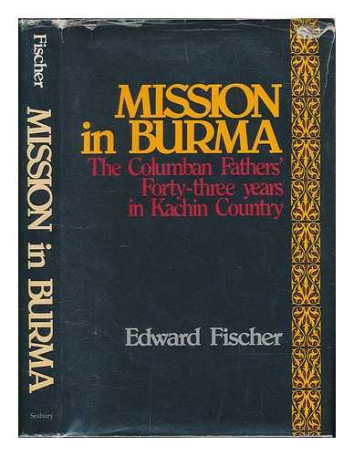 FISCHER, EDWARD - Mission in Burma : the Columban Fathers' forty-three years in Kachin country