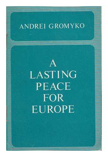 GROMYKO, A. A. (ANDREI ANDREEVICH) - A lasting peace for Europe / speech by the USSR Minister for Foreign Affairs at the Conference on Security and Co-operation in Europe, Helsinki, July 3, 1973