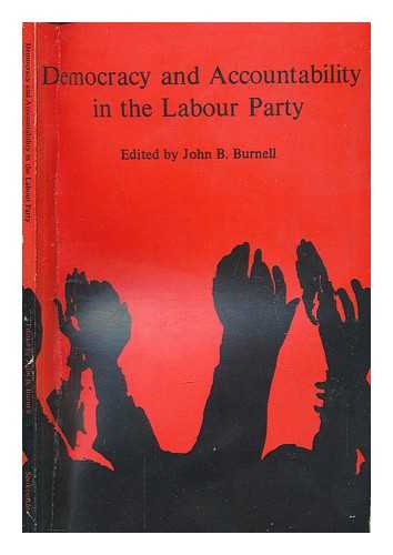 BURNELL, JOHN B - Democracy and accountability in the Labour Party / edited by John B. Burnell