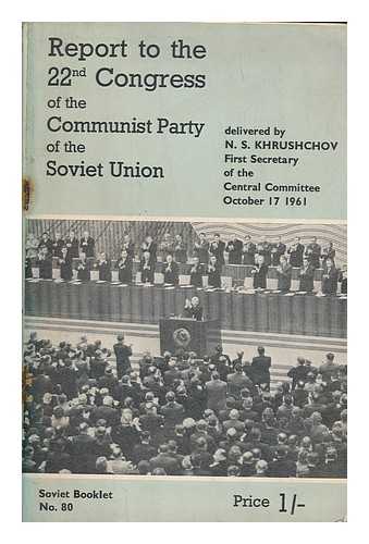 KHRUSHCHEV, NIKITA SERGEEVICH (1894-1971) - Report of the Central Committee of the Communist Party of the Soviet Union to the 22nd Congress of the C.P.S.U., delivered by N.S. Khrushchov, First Secretary of the Central Committee of the C.P.S.U., October 17, 1961