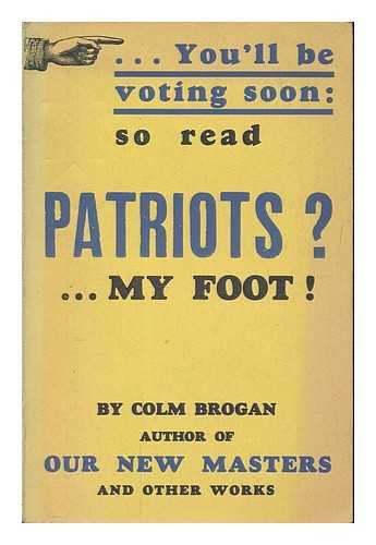 BROGAN, COLM - Patriots?...my foot! / Colm Brogan, Michael Mackintosh Foot and Donald William Trevor Bruce