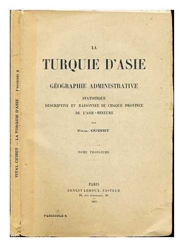 CUINET, VITAL (-1896) - La Turquie d'Asie : gographie administrative, statistique, descriptive et raisonne de chaque province de l'Asie-Mineure / par Vital Cuinet: tome troisieme