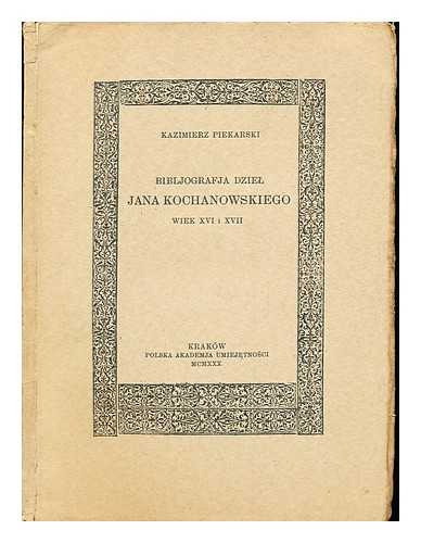 PIEKARSKI, KAZIMIERZ (1893-1944) - Bibljografja dziel Jana Kochanowskiego, wiek XVI i XVII