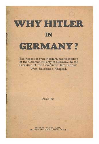 BRANCHES, COMMITTEES, ETC. (THIRD (COMMUNIST) INTERNATIONAL). EXECUTIVE COMMITTEE - Why Hitler in Germany? The report of Fritz Heckert, representative of the Communist Party of Germany, to the Executive of the Communist International. With resolution adopted
