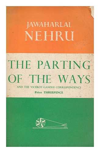 NEHRU, JAWAHARLAL (1889-1964) - The parting of the ways : and the Viceroy-Gandhi correspondence. Jawaharlal Nehru