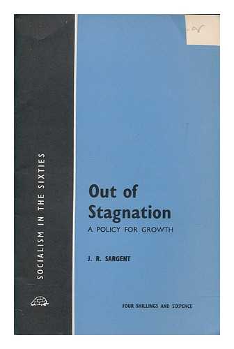SARGENT, J. R. (JOHN RICHARD) - Out of stagnation : a policy for growth / J.R. Sargent