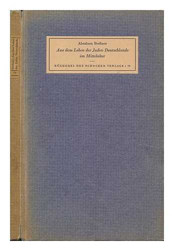 BERLINER, ABRAHAM (1833-1915) - Aus dem Leben der Juden Deutschlands im Mittelalter / Abraham Berliner ; in neuer fassung herausgegeben von Ismar Elbogen