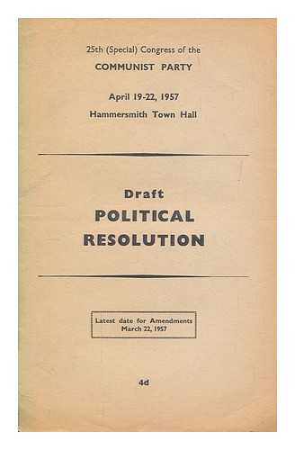 COMMUNIST PARTY OF GREAT BRITAIN. NATIONAL CONGRESS (25TH : 1957 : LONDON, ENGLAND) - 25th (special) Congress of the Communist Party, April 19-22, 1957, Hammersmith Town Hall : political resolution : draft