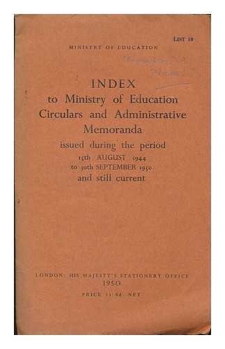 GREAT BRITAIN. MINISTRY OF EDUCATION - Index to Ministry of Education circulars and administrative memoranda