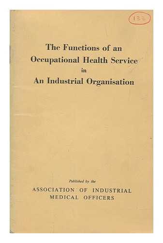 ASSOCIATION OF INDUSTRIAL MEDICAL OFFICERS - The functions of an occupational health service in an industrial organisation