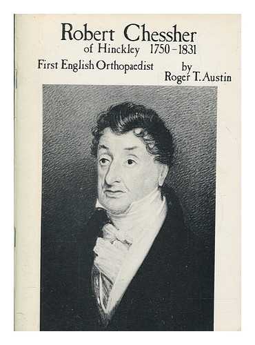 Austin, Roger T. (Roger Tilston) - Robert Chessher of Hinckley 1750-1831 : first English orthopaedist