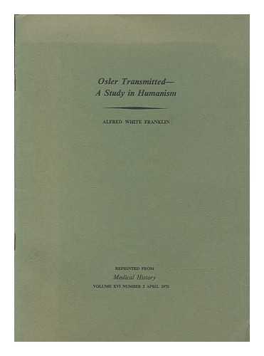 FRANKLIN, ALFRED WHITE - Osler transmitted : a study in humanism / Alfred White Franklin ; Osler (Cotton Trust) lectures