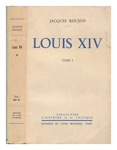 ROUJON, JACQUES - Louis XIV - Volume 1