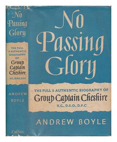 BOYLE, ANDREW - No passing glory : the full and authentic biography of Group Captain Cheshire, V.C., D.S.O., D.F.C.