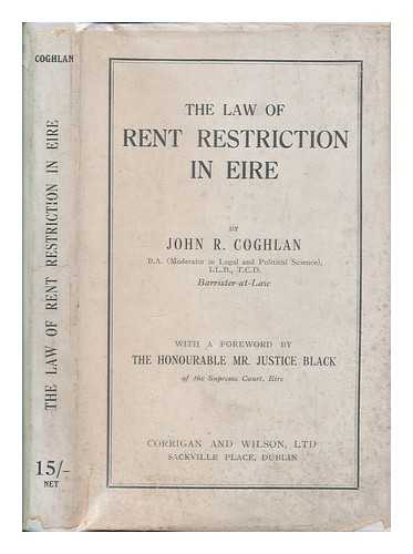 COGHLAN, JOHN R. (JOHN RICHARD) - The law of rent restriction in Eire