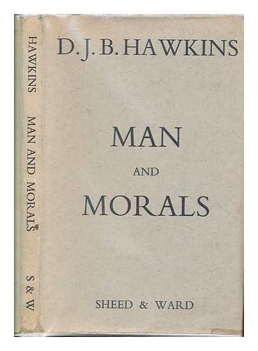 HAWKINS, D. J. B. (DENIS JOHN BERNARD) (1906-1964) - Man and morals / D.J.B. Hawkins