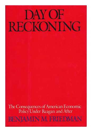 FRIEDMAN, BENJAMIN M. - Day of Reckoning - the Consequences of American Economic Policy under Reagan and After