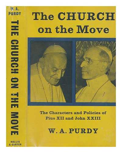 PURDY, WILLIAM A. (WILLIAM ARTHUR) - The Church on the move : the characters and policies of Pius XII and John XXIII / W. A. Purdy