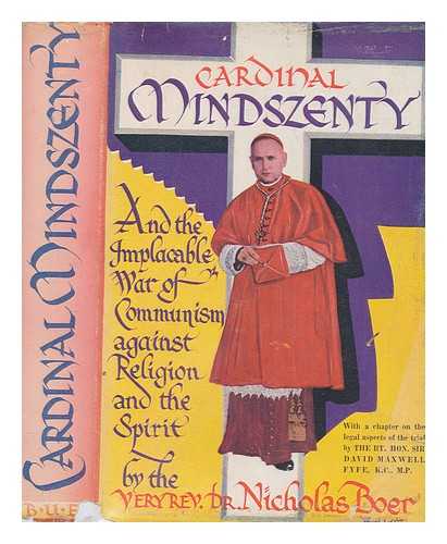 BOER, NICHOLAS - Cardinal Mindszenty and the implacable war of communism against religion and the spirit