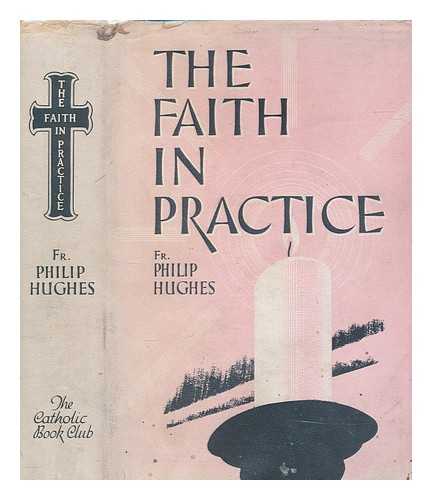 HUGHES, PHILIP - The faith in practice : Catholic Doctrine and Life