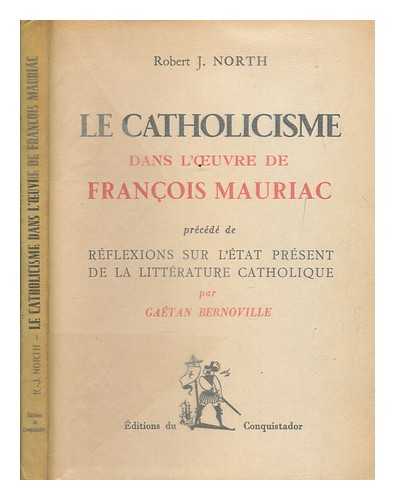 NORTH, R. J. (ROBERT J.) - Le catholicisme dans l'oeuvre de Franois Mauriac / Robert J. North ; prcd de Rflexions sur l'tat prsent de la littrature catholique par Gatan Bernoville