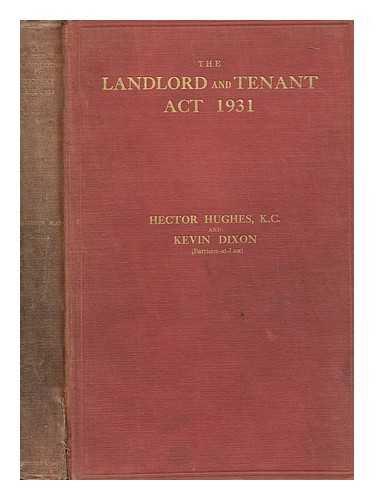 HUGHES, HECTOR ; DIXON, KEVIN - The Landlord and Tenant Act, 1931 : fully annotated with reference to earlier legislation and all relevant decided cases, and an appendix containing the statutory regulations and forms made under the act, and also the text of the earlier Irish and English statutes