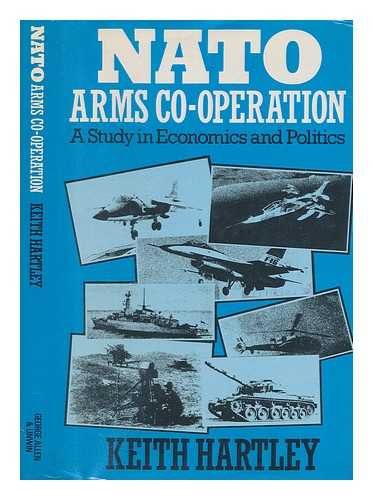 HARTLEY, KEITH - NATO arms co-operation : a study in economics and politics / Keith Hartley