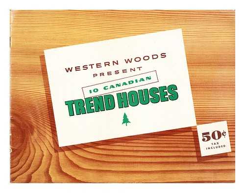 WESTERN WOODS. BRITISH COLUMBIA LUMBER MANUFACTURERS ASSOCIATION / PLYWOOD MANUFACTURERS ASSOCIATION OF BRITISH COLUMBIA / CONSOLIDATED RED CEDAR SHINGLE ASSOCIATION OF BRITISH COLUMBIA - Western Woods present 10 Canadian Trend Houses