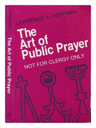 HOFFMAN, LAWRENCE A - The art of public prayer : not for clergy only / Lawrence A. Hoffman