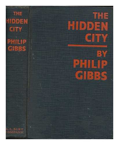 GIBBS, PHILIP (1877-1962) - The hidden city