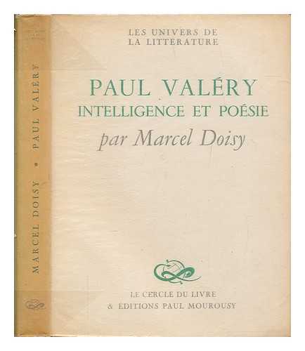 DOISY, MARCEL - Paul Valry : intelligence et posie / par Marcel Doisy ; Les Univers de la littrature ; 4