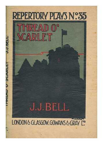 BELL, J. J. (JOHN JOY) (1871-1934) - Thread o' Scarlet : a play in one act