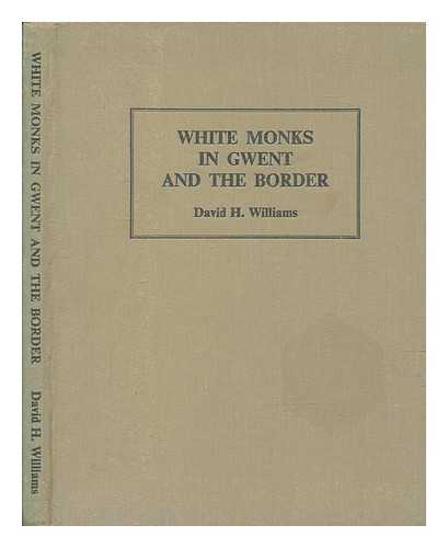 WILLIAMS, DAVID HENRY - White monks in Gwent and the border / [by] David H. Williams