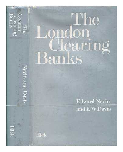 NEVIN, EDWARD - The London clearing banks / Edward Nevin, E.W. Davis