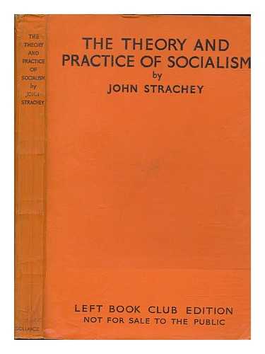 STRACHEY, EVELYN JOHN ST. LOE (1901-1963) SOCIALIST THEORIST AND POLITICIAN - The theory and practice of socialism