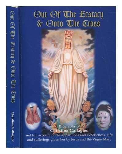 GALLAGHER, CHRISTINA - Out of the ecstasy and onto the cross : biography of Christina Gallagher / written by Gerard McGinnity and Christina Gallagher