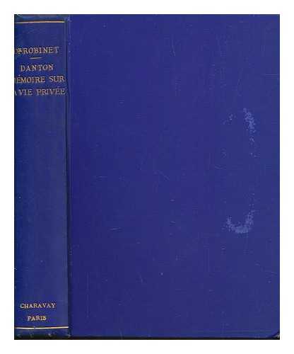 ROBINET DR. (JEAN FRANOIS EUGNE) (1825-1899) - Danton, mmoire sur sa vie prive / par le docteur Robinet