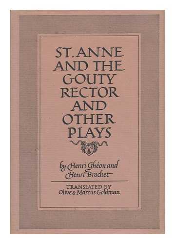 Gheon, Henri and Henri Brochet - St. Anne and the Gouty Rector, and Other Plays; Translated by Marcus Selden Goldman & Olive Remington Goldman - [Uniform Title: Plays. English. Selections. ]