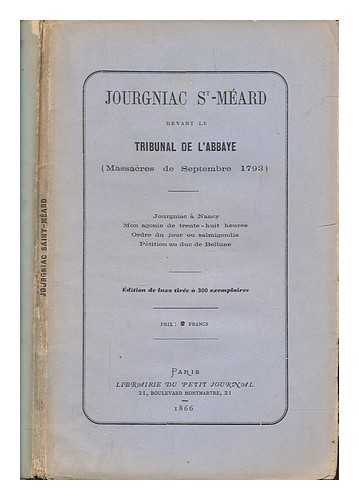 JOURGNIAC SAINT-MARD, FRANOIS DE - J. S.-M. devant le Tribunal de l'Abbaye (Massacres de Septembre 1793) Jourgniac a Nancy, mon agonie de trente-huit heures. Ordres du jour ou salmigondis - Petition au duc de Bellune