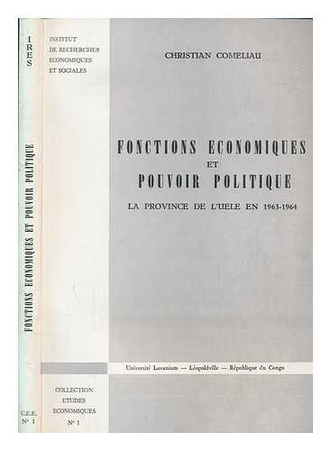 COMELIAU, CHRISTIAN - Fonctions conomiques et pouvoir politique : la province de l'Uele en 1963-1964 / Christian Comeliau