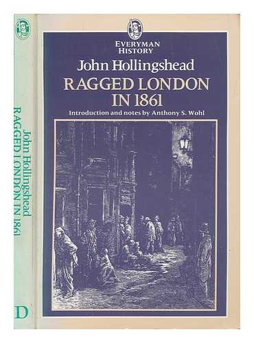 HOLLINGSHEAD, JOHN - Ragged London in 1861 / John Hollingshead ; introduction and notes by Anthony S. Wohl