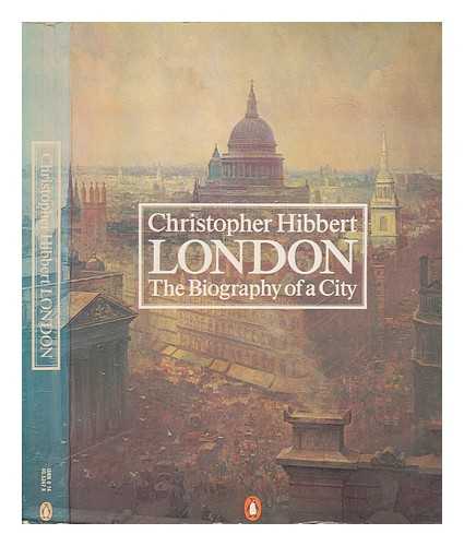 HIBBERT, CHRISTOPHER - London, the biography of a city / Christopher Hibbert