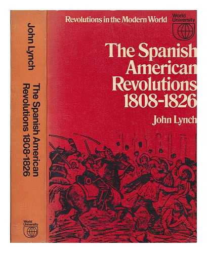 LYNCH, JOHN - The Spanish American revolutions, 1808-1826 / (by) John Lynch