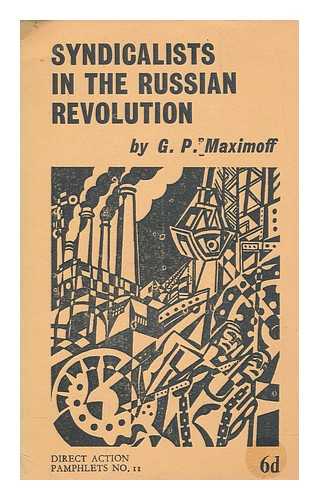 MAXIMOFF, GREGORY PETROVICH 1893-1950 RUSSIAN ANARCHO-SYNDICALIST - Syndicalists in the Russian Revolution / G.Maximoff